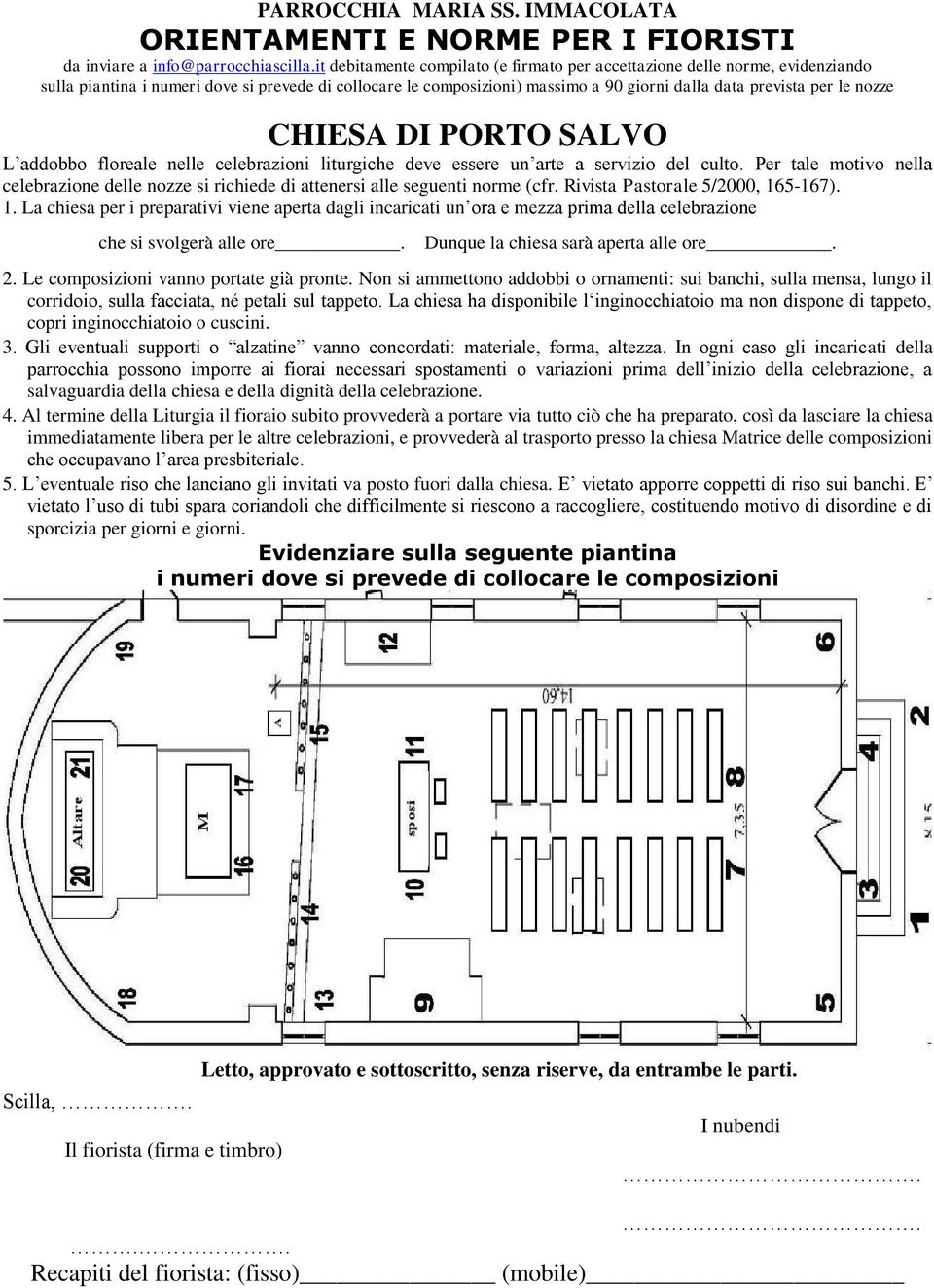 La chiesa ha disponibile l inginocchiatoio ma non dispone di tappeto, copri inginocchiatoio