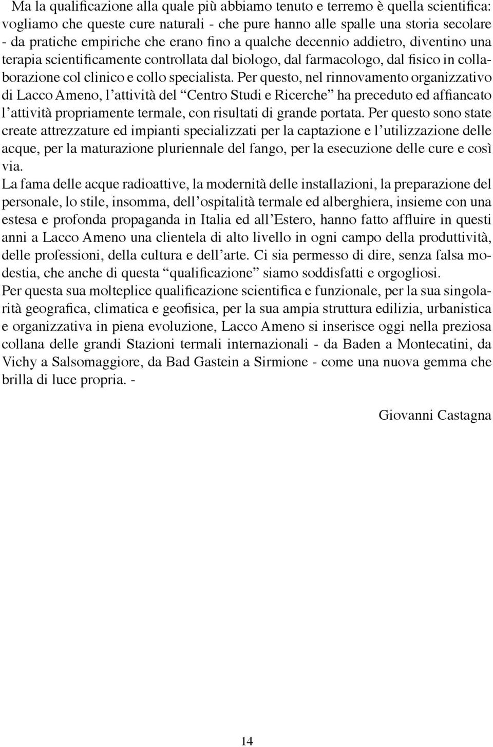 Per questo, nel rinnovamento organizzativo di Lacco Ameno, l attività del Centro Studi e Ricerche ha preceduto ed affiancato l attività propriamente termale, con risultati di grande portata.