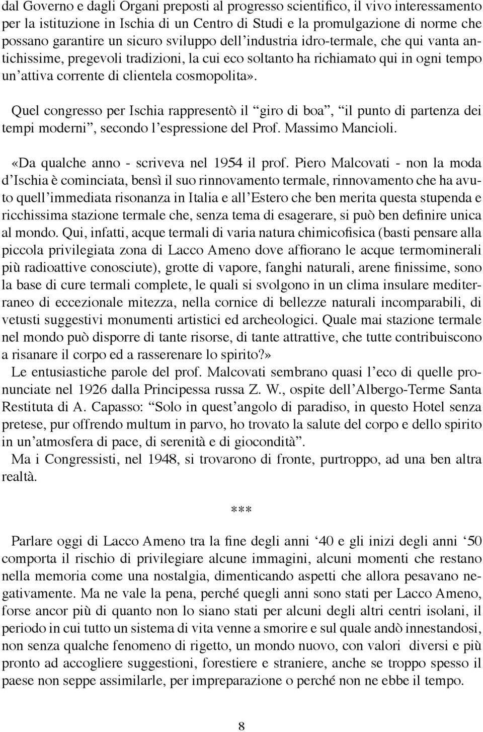 Quel congresso per Ischia rappresentò il giro di boa, il punto di partenza dei tempi moderni, secondo l espressione del Prof. Massimo Mancioli. «Da qualche anno - scriveva nel 1954 il prof.