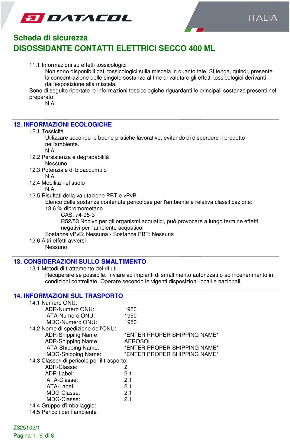 Sono di seguito riportate le informazioni tossicologiche riguardanti le principali sostanze presenti nel preparato: 12. INFORMAZIONI ECOLOGICHE 12.