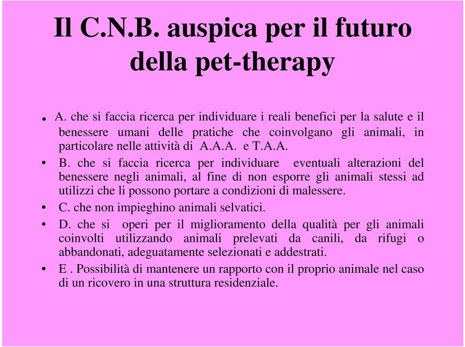 che si faccia ricerca per individuare eventuali alterazioni del benessere negli animali, al fine di non esporre gli animali stessi ad utilizzi che li possono portare a condizioni di malessere.