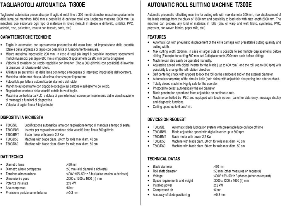 La macchina può sezionare ogni tipo di materiale in rotolo (tessuti in sbieco e dritto-filo, sintetici, PVC, adesivi, raso, poliestere, tessuto non tessuto, carta, etc.