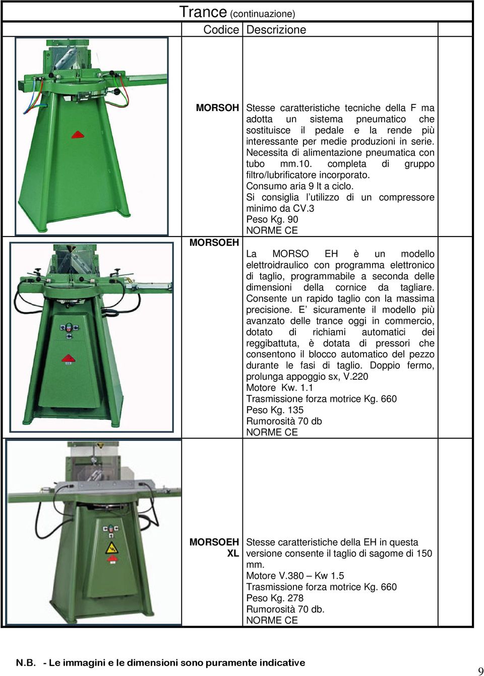 3 Peso Kg. 90 MORSOEH La MORSO EH è un modello elettroidraulico con programma elettronico di taglio, programmabile a seconda delle dimensioni della cornice da tagliare.