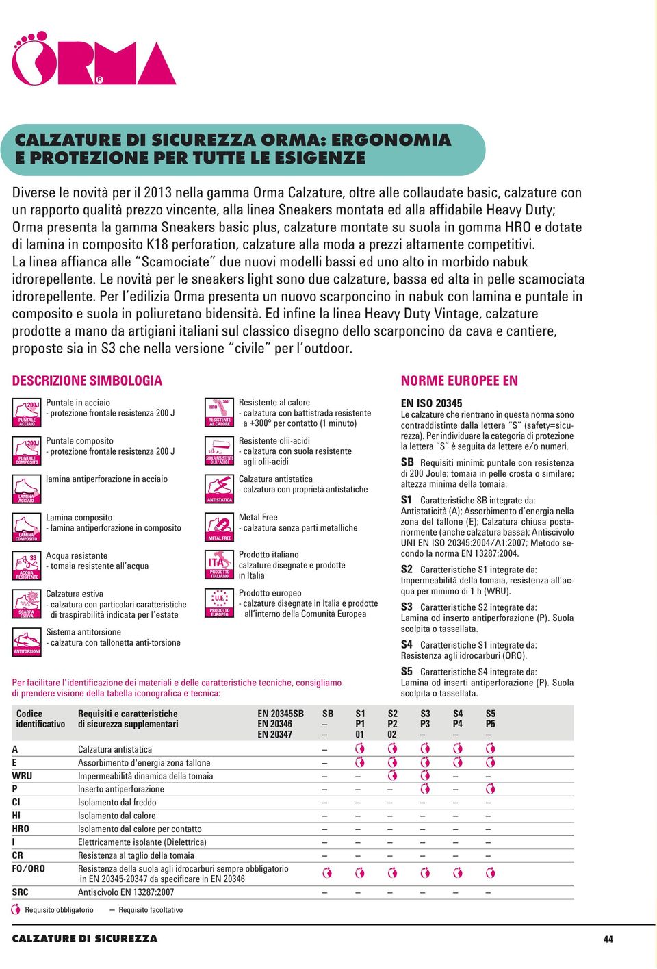 perforation, calzature alla moda a prezzi altamente competitivi. La linea affianca alle Scamociate due nuovi modelli bassi ed uno alto in morbido nabuk idrorepellente.