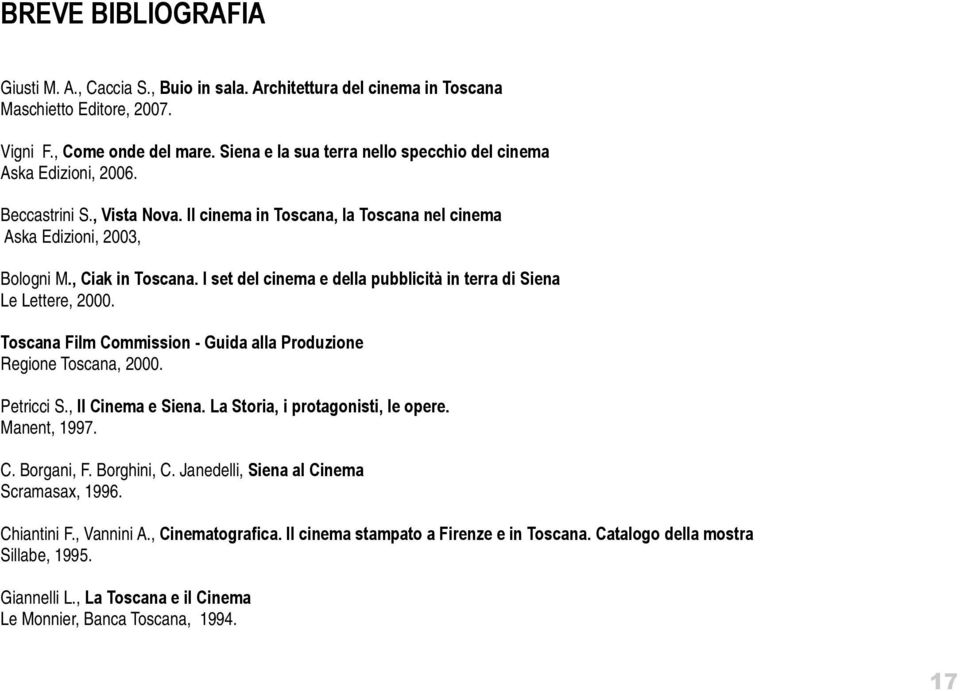 I set del cinema e della pubblicità in terra di Siena Le Lettere, 2000. Toscana Film Commission - Guida alla Produzione Regione Toscana, 2000. Petricci S., Il Cinema e Siena.