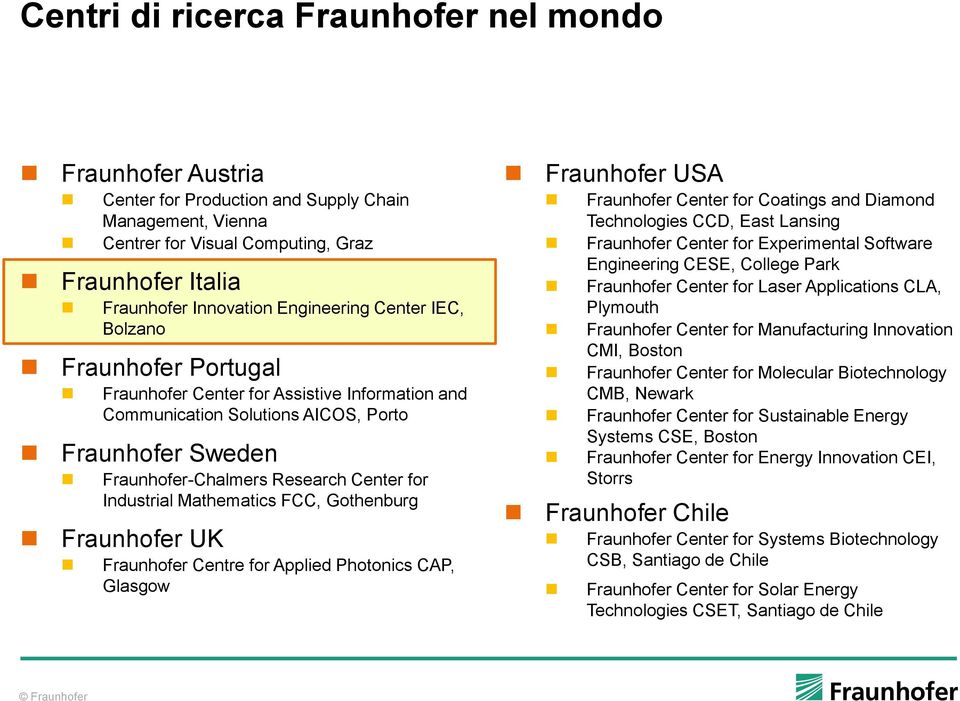 Industrial Mathematics FCC, Gothenburg Fraunhofer UK Fraunhofer Centre for Applied Photonics CAP, Glasgow Fraunhofer USA Fraunhofer Center for Coatings and Diamond Technologies CCD, East Lansing