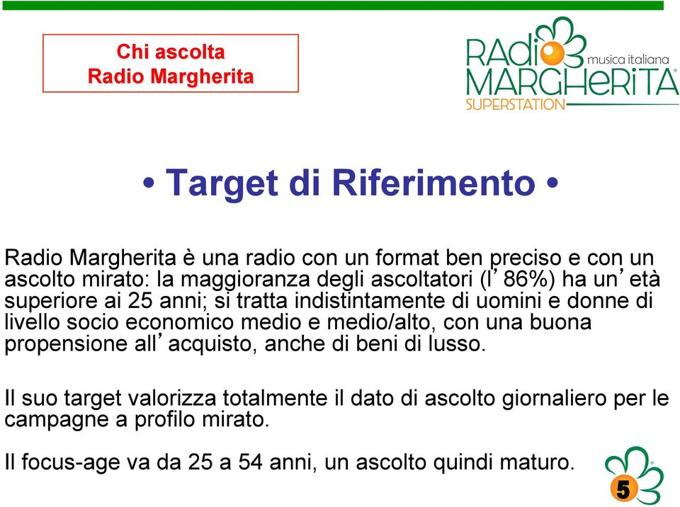 livello socio economico medio e medio/alto, con una buona propensione all acquisto, anche di beni di lusso.