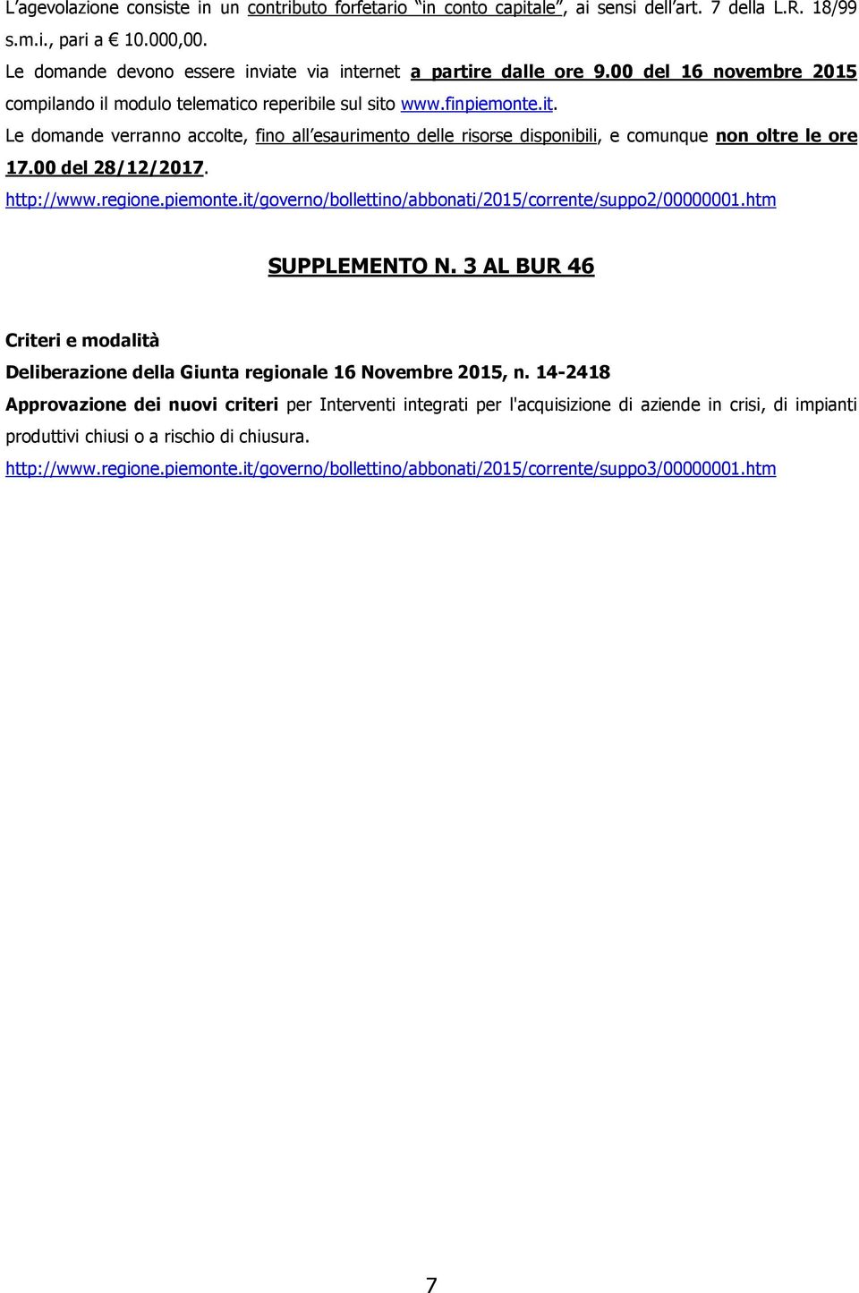 www.finpiemonte.it. Le domande verranno accolte, fino all esaurimento delle risorse disponibili, e comunque non oltre le ore 17.00 del 28/12/2017. http://www.regione.piemonte.it/governo/bollettino/abbonati/2015/corrente/suppo2/00000001.