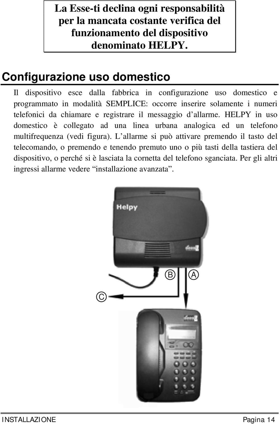 chiamare e registrare il messaggio d allarme. HELPY in uso domestico è collegato ad una linea urbana analogica ed un telefono multifrequenza (vedi figura).