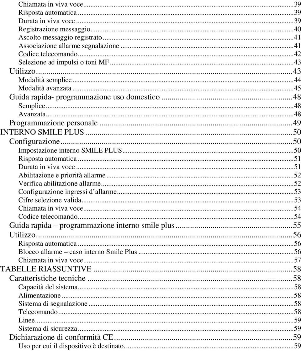 ..49 INTERNO SMILE PLUS...50 Configurazione...50 Impostazione interno SMILE PLUS...50 Risposta automatica...51 Durata in viva voce...51 Abilitazione e priorità allarme.