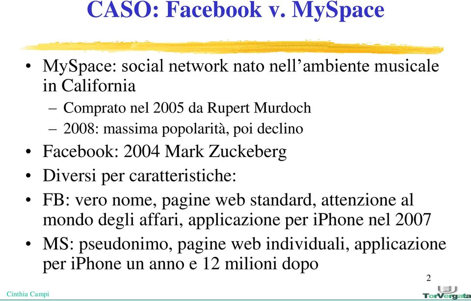 Murdoch 2008: massima popolarità, poi declino Facebook: 2004 Mark Zuckeberg Diversi per caratteristiche: