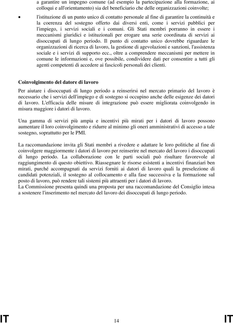 Gli Stati membri porranno in essere i meccanismi giuridici e istituzionali per erogare una serie coordinata di servizi ai disoccupati di lungo periodo.