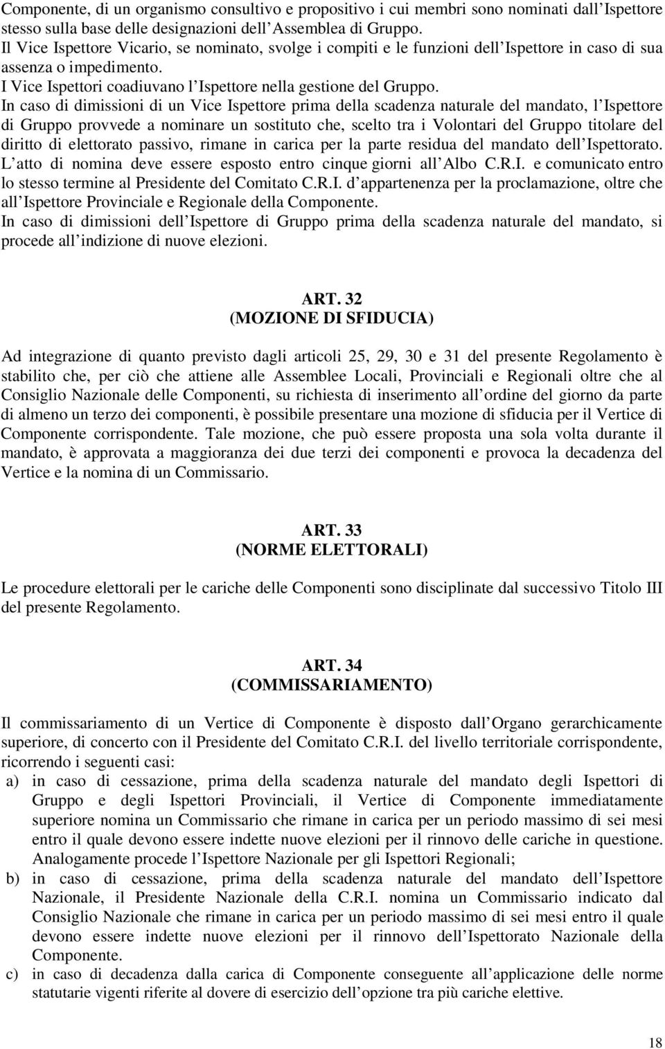 In caso di dimissioni di un Vice Ispettore prima della scadenza naturale del mandato, l Ispettore di Gruppo provvede a nominare un sostituto che, scelto tra i Volontari del Gruppo titolare del