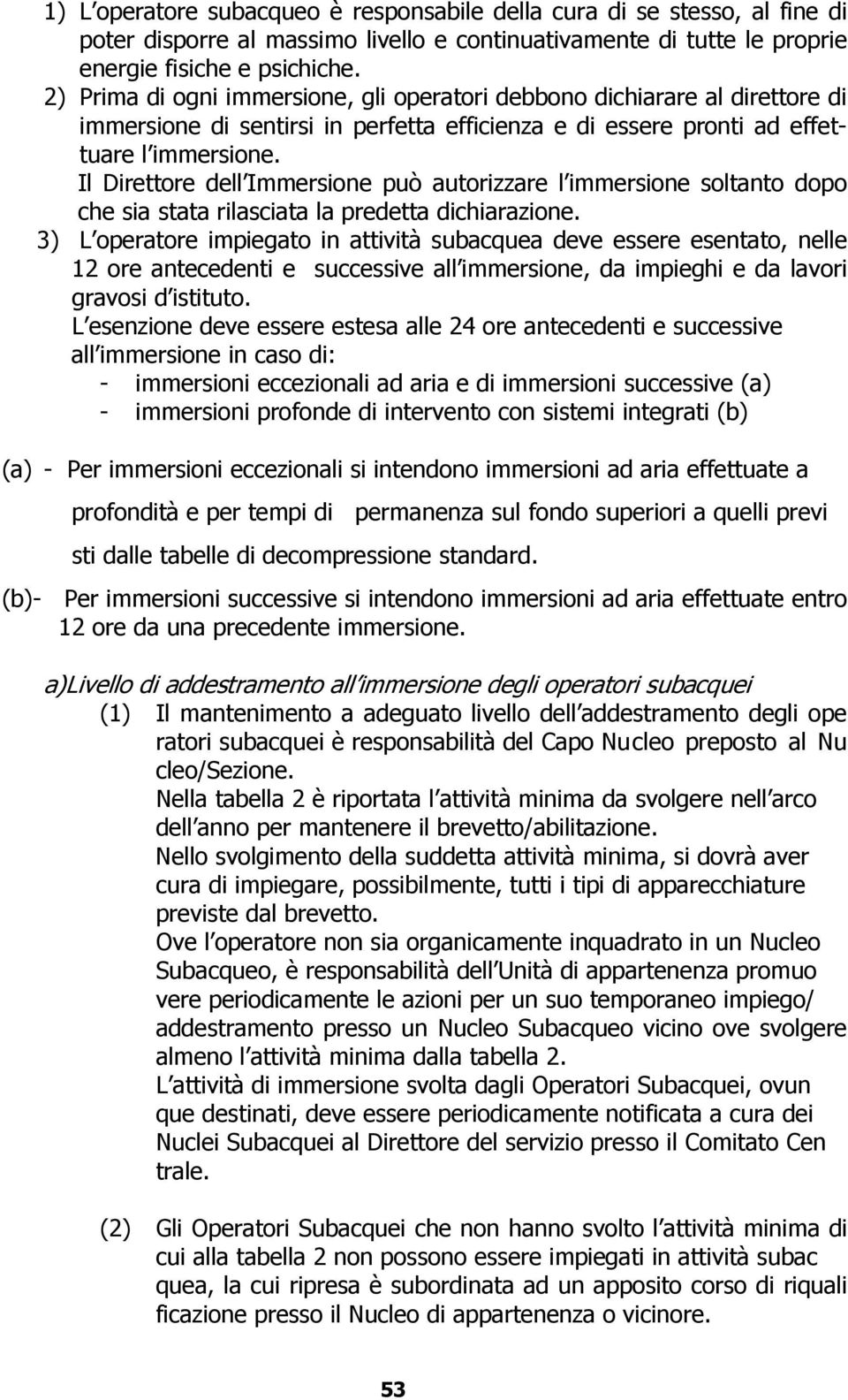 Il Direttore dell Immersione può autorizzare l immersione soltanto dopo che sia stata rilasciata la predetta dichiarazione.