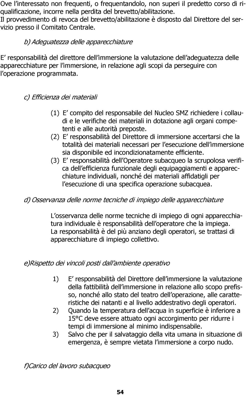 b) Adeguatezza delle apparecchiature E responsabilità del direttore dell immersione la valutazione dell adeguatezza delle apparecchiature per l immersione, in relazione agli scopi da perseguire con l