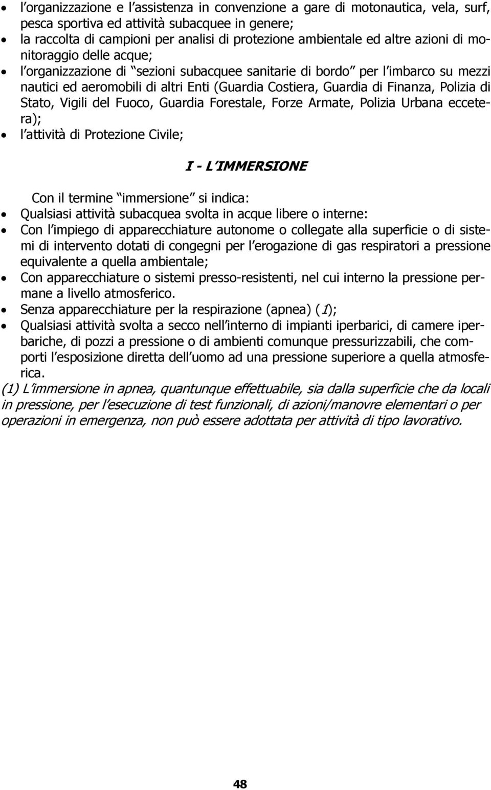 di Stato, Vigili del Fuoco, Guardia Forestale, Forze Armate, Polizia Urbana eccetera); l attività di Protezione Civile; I - L IMMERSIONE Con il termine immersione si indica: Qualsiasi attività