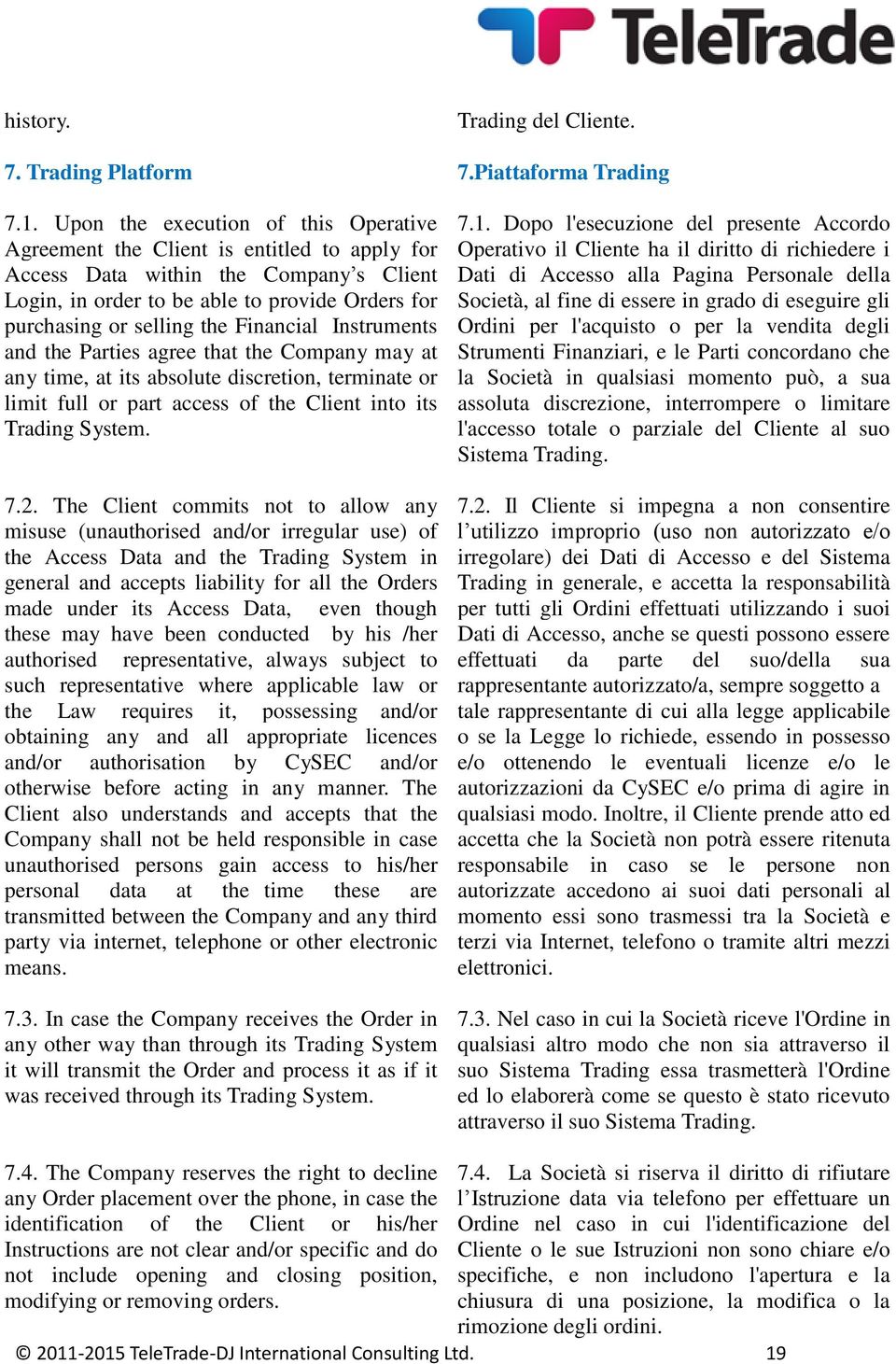 Financial Instruments and the Parties agree that the Company may at any time, at its absolute discretion, terminate or limit full or part access of the Client into its Trading System. 7.2.