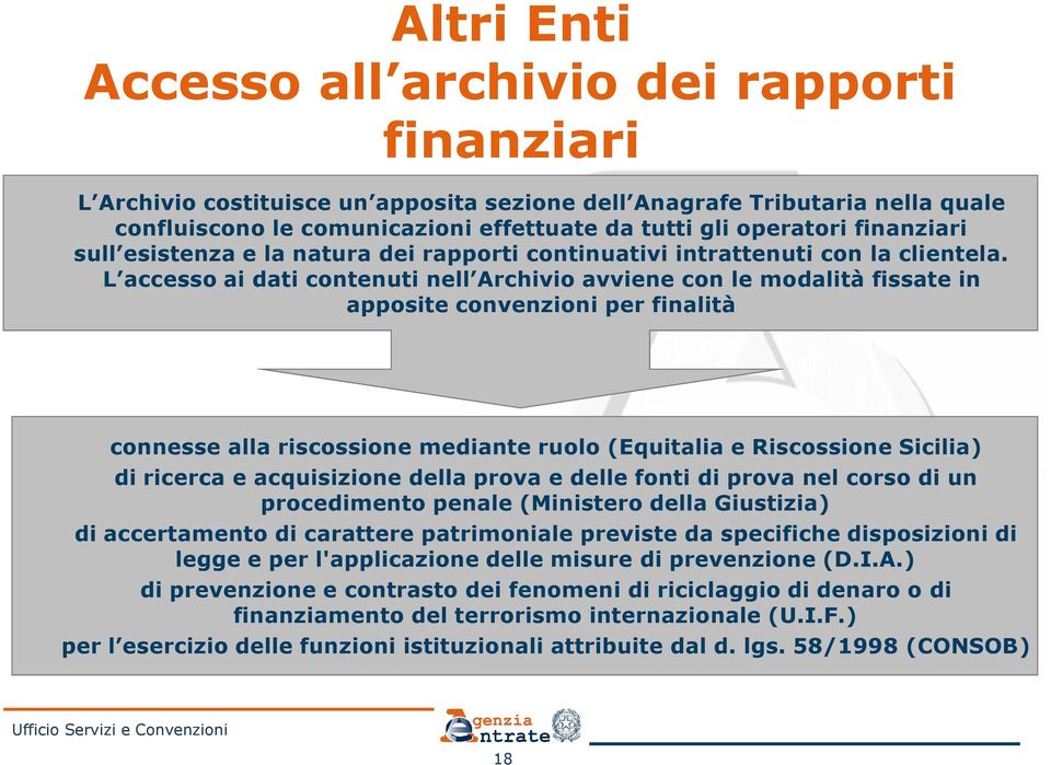 L accesso ai dati contenuti nell Archivio avviene con le modalità fissate in apposite convenzioni per finalità connesse alla riscossione mediante ruolo (Equitalia e Riscossione Sicilia) di ricerca e