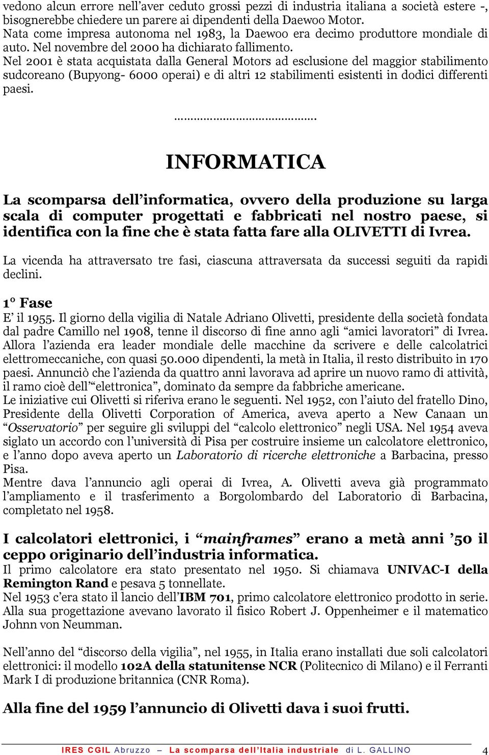 Nel 2001 è stata acquistata dalla General Motors ad esclusione del maggior stabilimento sudcoreano (Bupyong- 6000 operai) e di altri 12 stabilimenti esistenti in dodici differenti paesi.