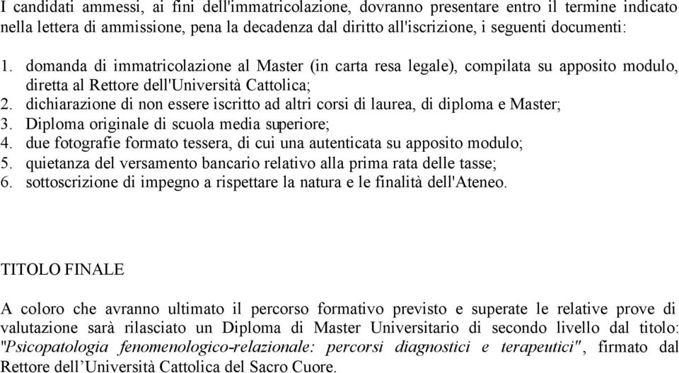 dichiarazione di non essere iscritto ad altri corsi di laurea, di diploma e Master; 3. Diploma originale di scuola media superiore; 4.