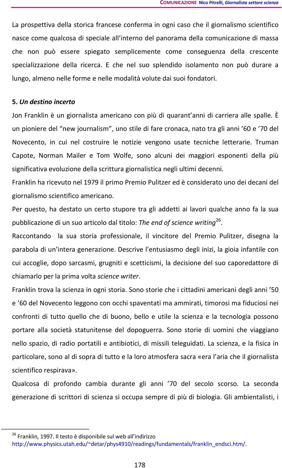 E che nel suo splendido isolamento non può durare a lungo, almeno nelle forme e nelle modalità volute dai suoi fondatori. 5.