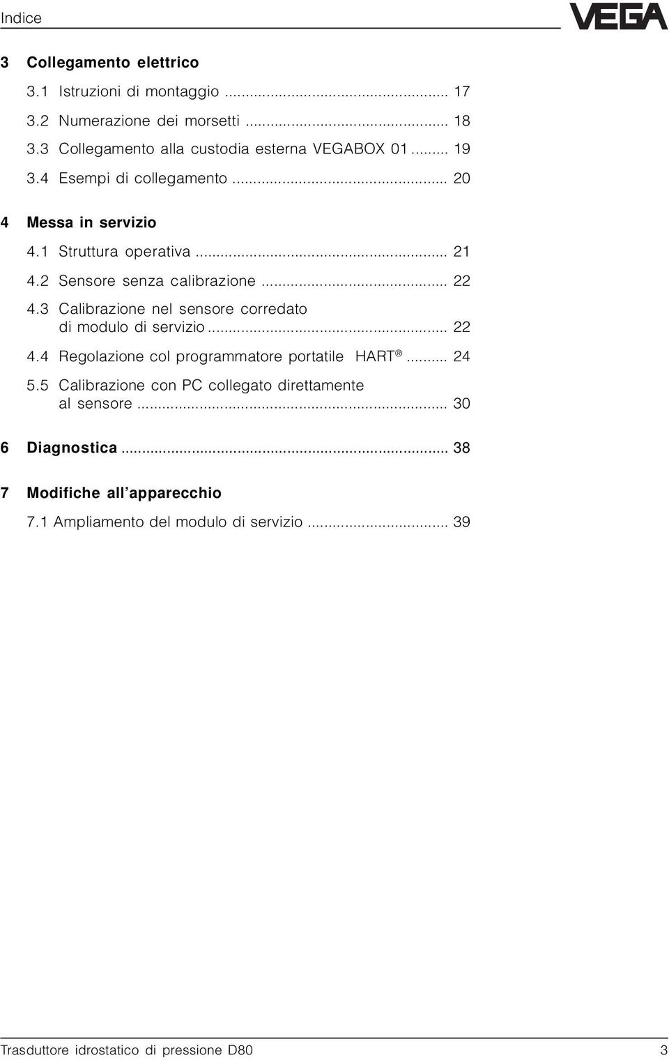 2 Sensore senza calibrazione... 22 4.3 Calibrazione nel sensore corredato di modulo di servizio... 22 4.4 Regolazione col programmatore portatile HART.