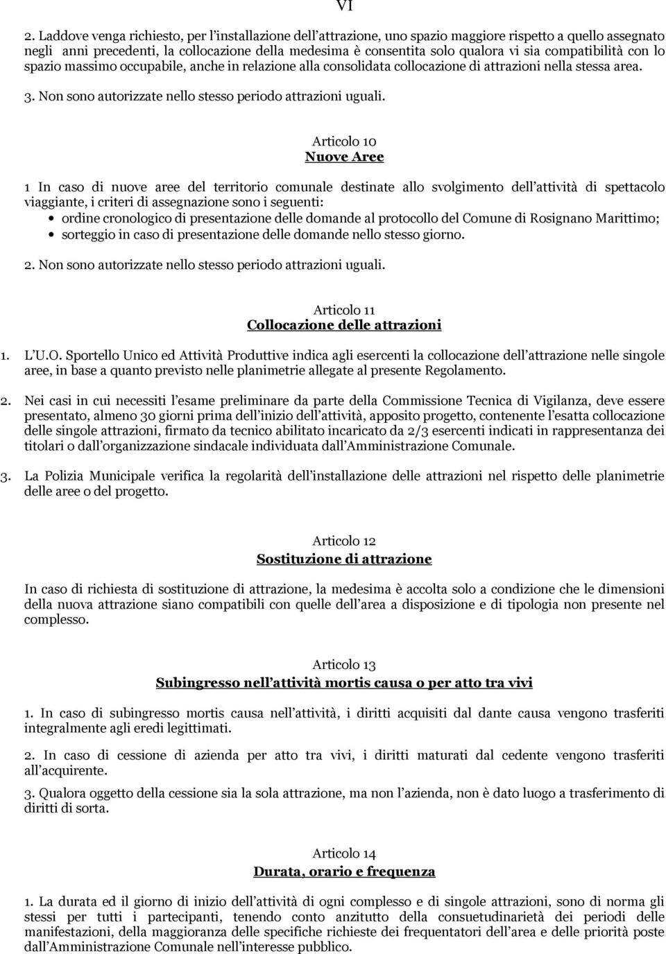 Articolo 10 Nuove Aree 1 In caso di nuove aree del territorio comunale destinate allo svolgimento dell attività di spettacolo viaggiante, i criteri di assegnazione sono i seguenti: ordine cronologico