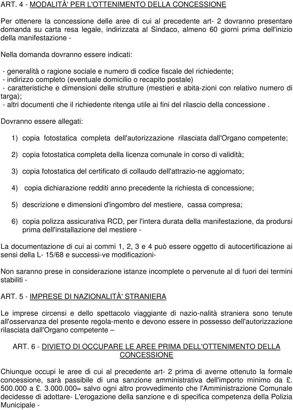 (eventuale domicilio o recapito postale) - caratteristiche e dimensioni delle strutture (mestieri e abita-zioni con relativo numero di targa); - altri documenti che il richiedente ritenga utile ai