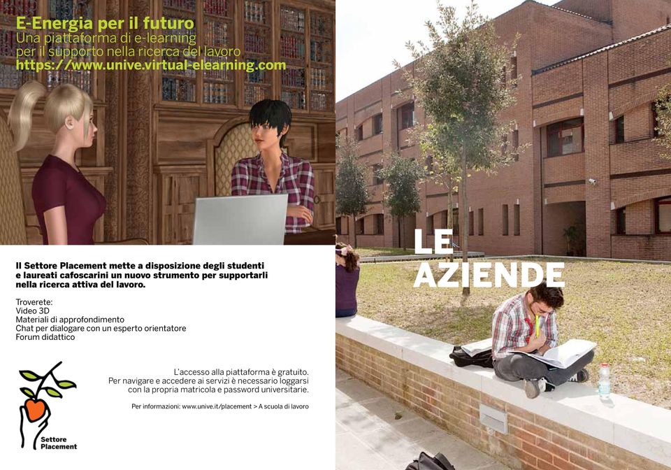 le aziende Troverete: Video 3D Materiali di approfondimento Chat per dialogare con un esperto orientatore Forum didattico L accesso alla piattaforma è