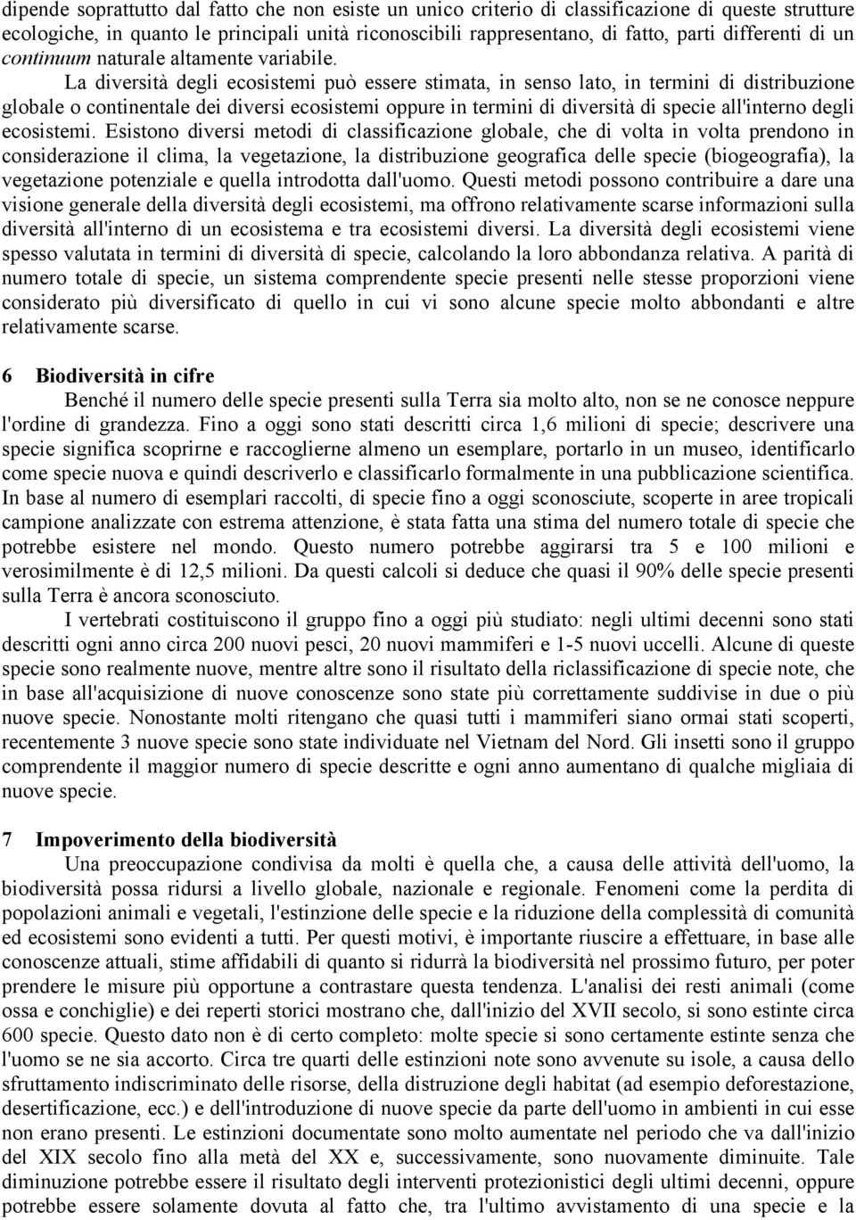 La diversità degli ecosistemi può essere stimata, in senso lato, in termini di distribuzione globale o continentale dei diversi ecosistemi oppure in termini di diversità di specie all'interno degli