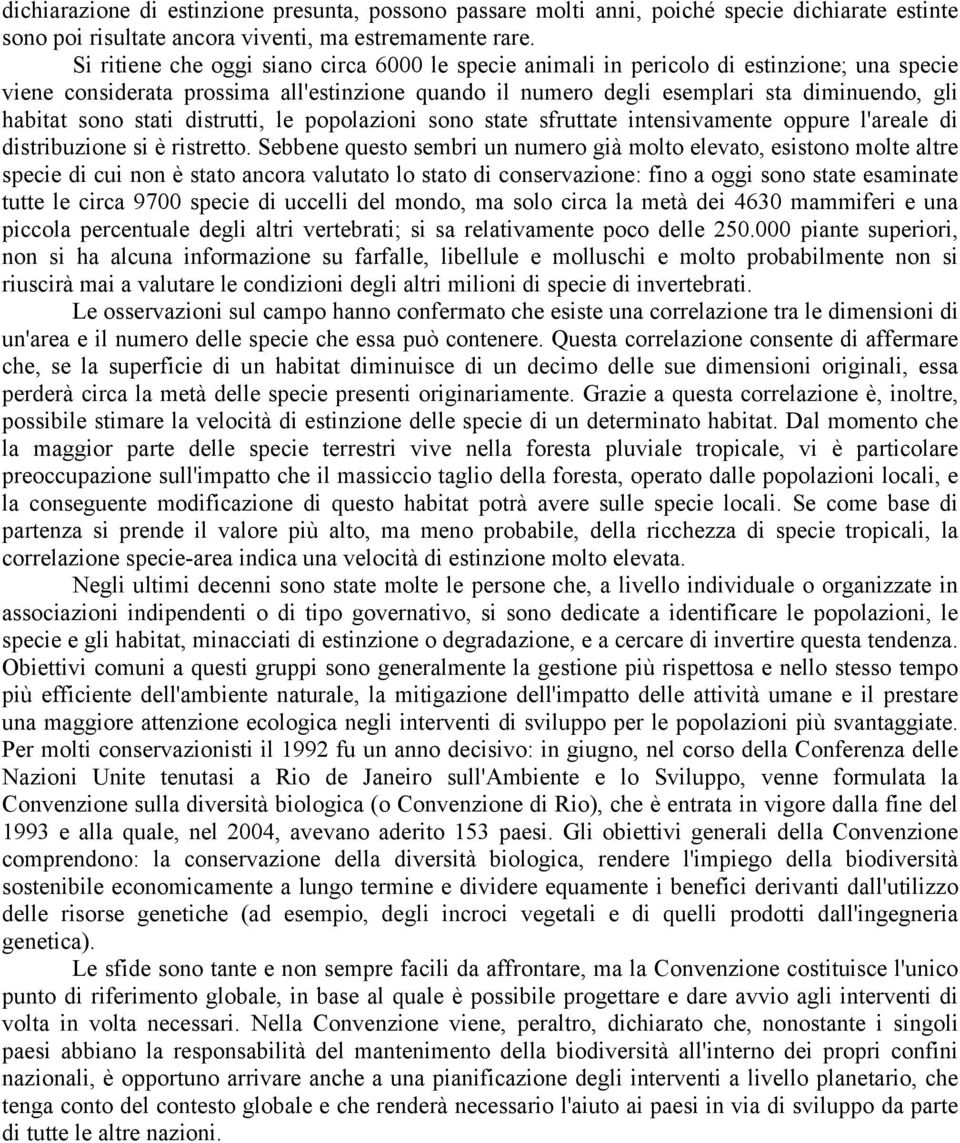 sono stati distrutti, le popolazioni sono state sfruttate intensivamente oppure l'areale di distribuzione si è ristretto.