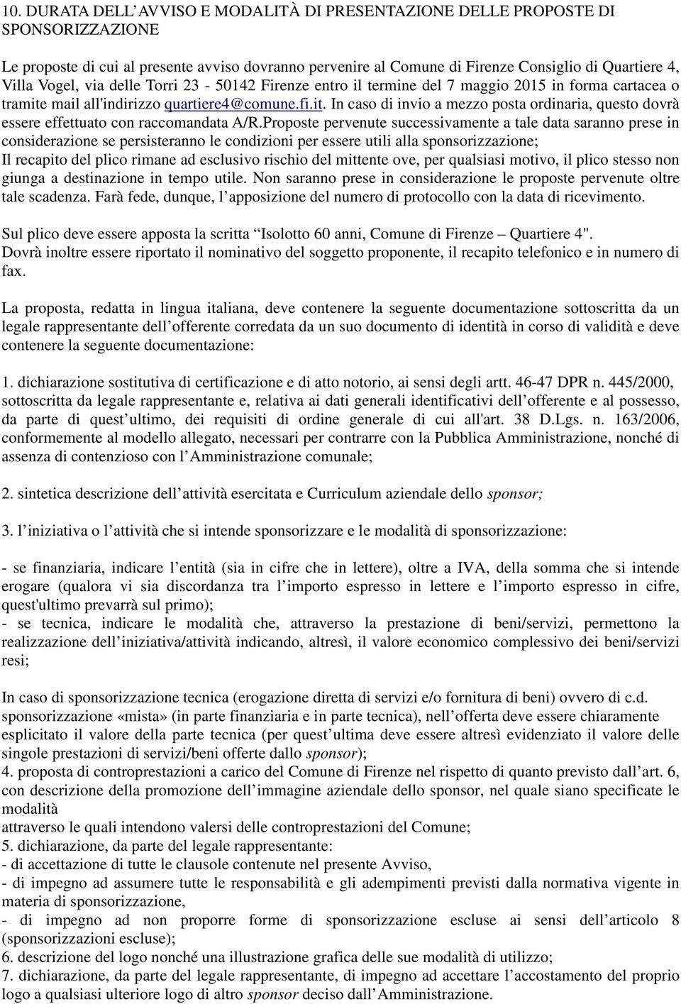 Proposte pervenute successivamente a tale data saranno prese in considerazione se persisteranno le condizioni per essere utili alla sponsorizzazione; Il recapito del plico rimane ad esclusivo rischio