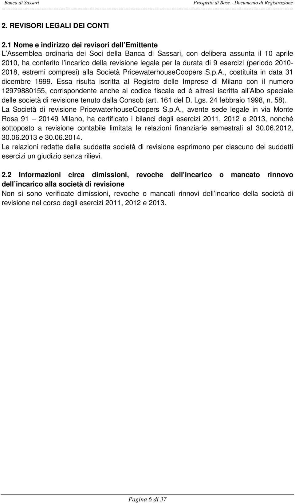 1 Nome e indirizzo dei revisori dell Emittente L Assemblea ordinaria dei Soci della Banca di Sassari, con delibera assunta il 10 aprile 2010, ha conferito l incarico della revisione legale per la