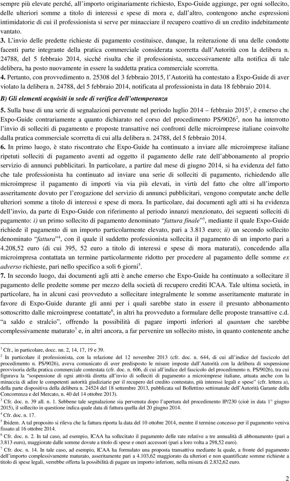 L invio delle predette richieste di pagamento costituisce, dunque, la reiterazione di una delle condotte facenti parte integrante della pratica commerciale considerata scorretta dall Autorità con la