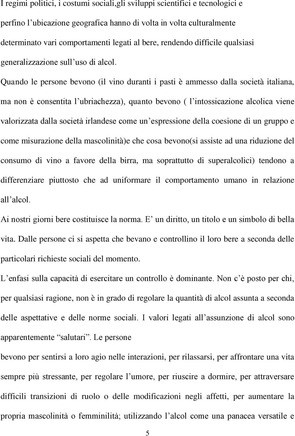 Quando le persone bevono (il vino duranti i pasti è ammesso dalla società italiana, ma non è consentita l ubriachezza), quanto bevono ( l intossicazione alcolica viene valorizzata dalla società