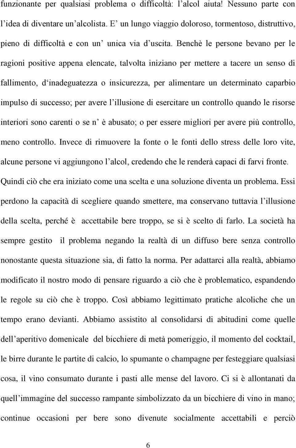 Benchè le persone bevano per le ragioni positive appena elencate, talvolta iniziano per mettere a tacere un senso di fallimento, d inadeguatezza o insicurezza, per alimentare un determinato caparbio