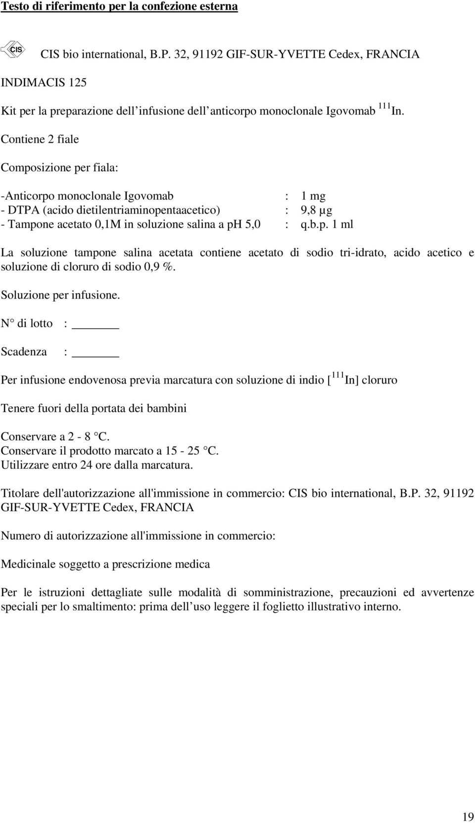 Contiene 2 fiale Composizione per fiala: -Anticorpo monoclonale Igovomab : 1 mg - DTPA (acido dietilentriaminopentaacetico) : 9,8 µg - Tampone acetato 0,1M in soluzione salina a ph 5,0 : q.b.p. 1 ml La soluzione tampone salina acetata contiene acetato di sodio tri-idrato, acido acetico e soluzione di cloruro di sodio 0,9 %.