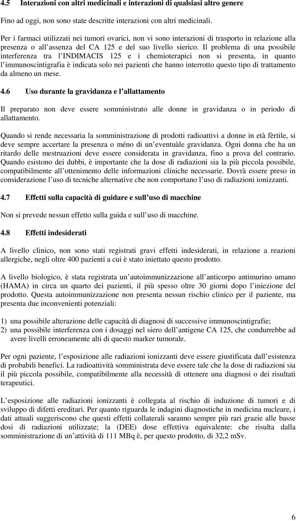 Il problema di una possibile interferenza tra l INDIMACIS 125 e i chemioterapici non si presenta, in quanto l immunoscintigrafia è indicata solo nei pazienti che hanno interrotto questo tipo di