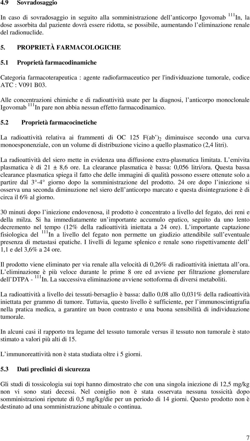 1 Proprietà farmacodinamiche Categoria farmacoterapeutica : agente radiofarmaceutico per l'individuazione tumorale, codice ATC : V091 B03.