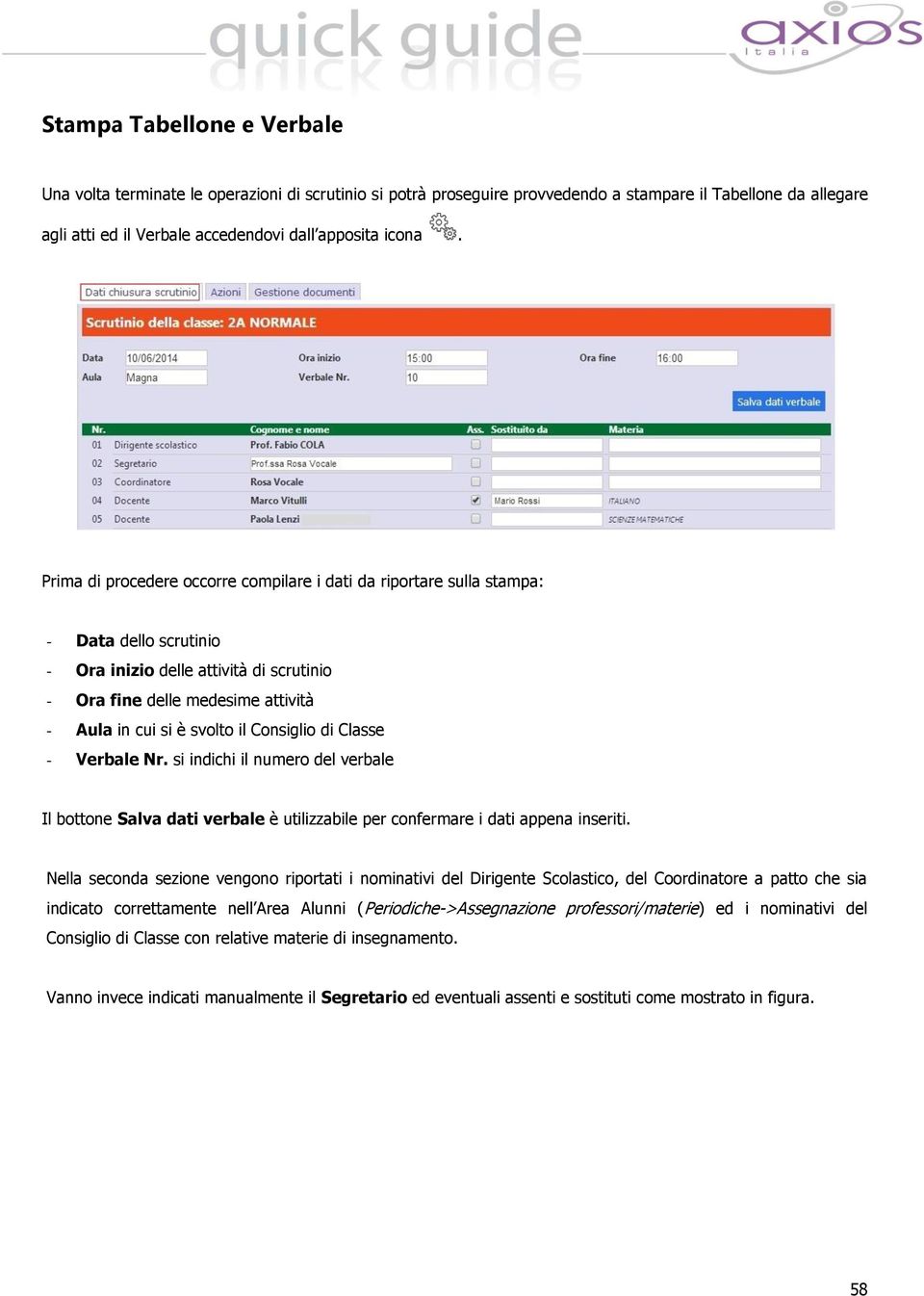 Consiglio di Classe - Verbale Nr. si indichi il numero del verbale Il bottone Salva dati verbale è utilizzabile per confermare i dati appena inseriti.