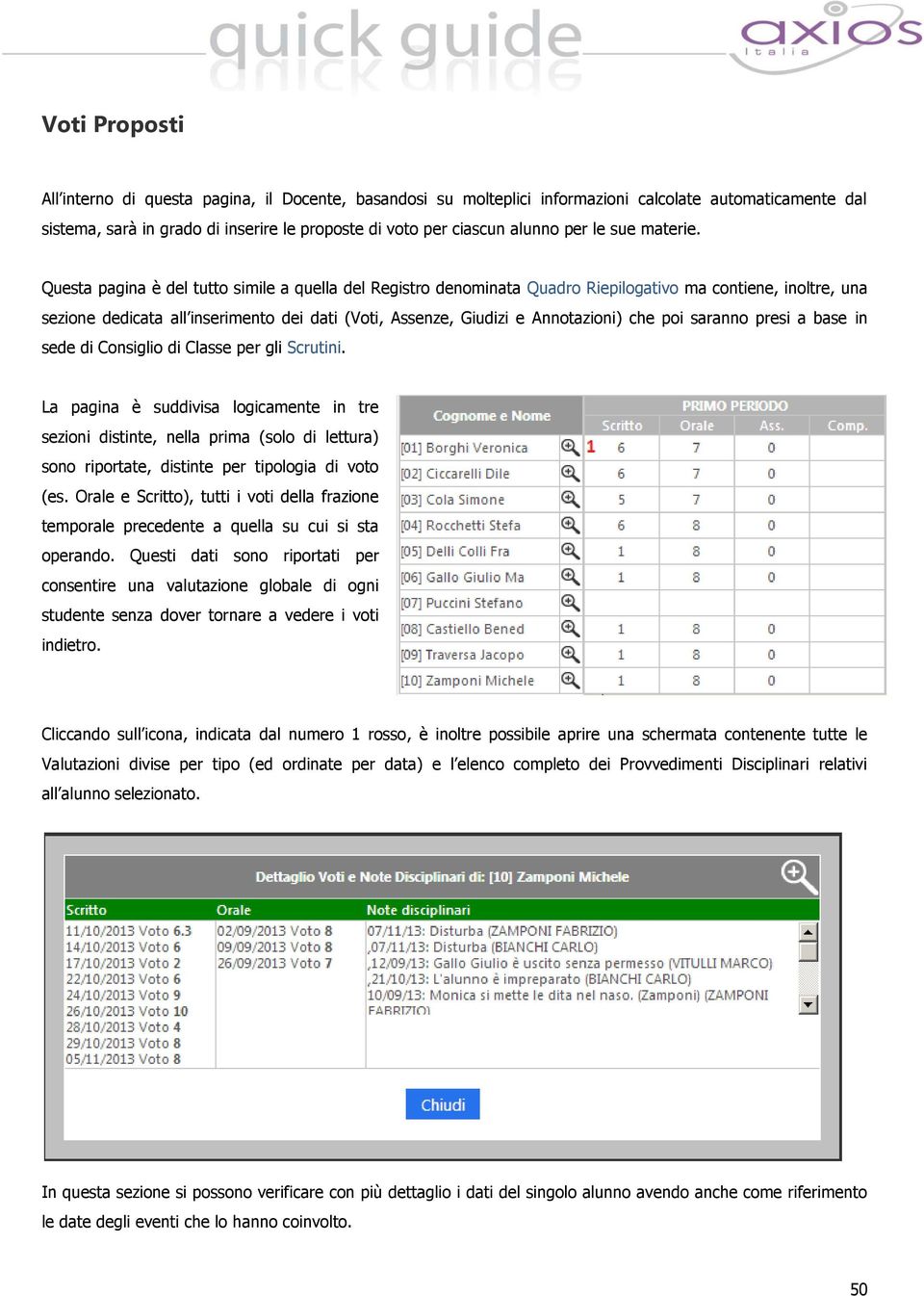 Questa pagina è del tutto simile a quella del Registro denominata Quadro Riepilogativo ma contiene, inoltre, una sezione dedicata all inserimento dei dati (Voti, Assenze, Giudizi e Annotazioni) che