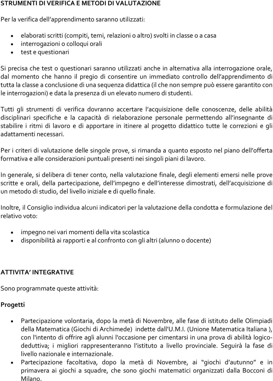 controllo dell apprendimento di tutta la classe a conclusione di una sequenza didattica (il che non sempre può essere garantito con le interrogazioni) e data la presenza di un elevato numero di