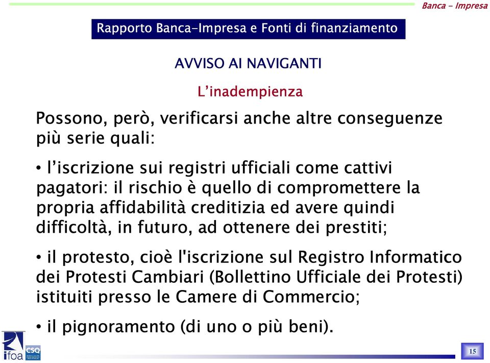 quindi difficoltà, in futuro, ad ottenere dei prestiti; il protesto, cioè l'iscrizione sul Registro Informatico dei