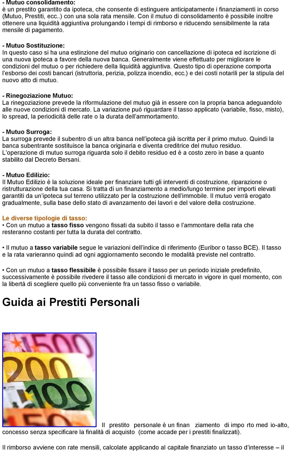 - Mutuo Sostituzione: In questo caso si ha una estinzione del mutuo originario con cancellazione di ipoteca ed iscrizione di una nuova ipoteca a favore della nuova banca.