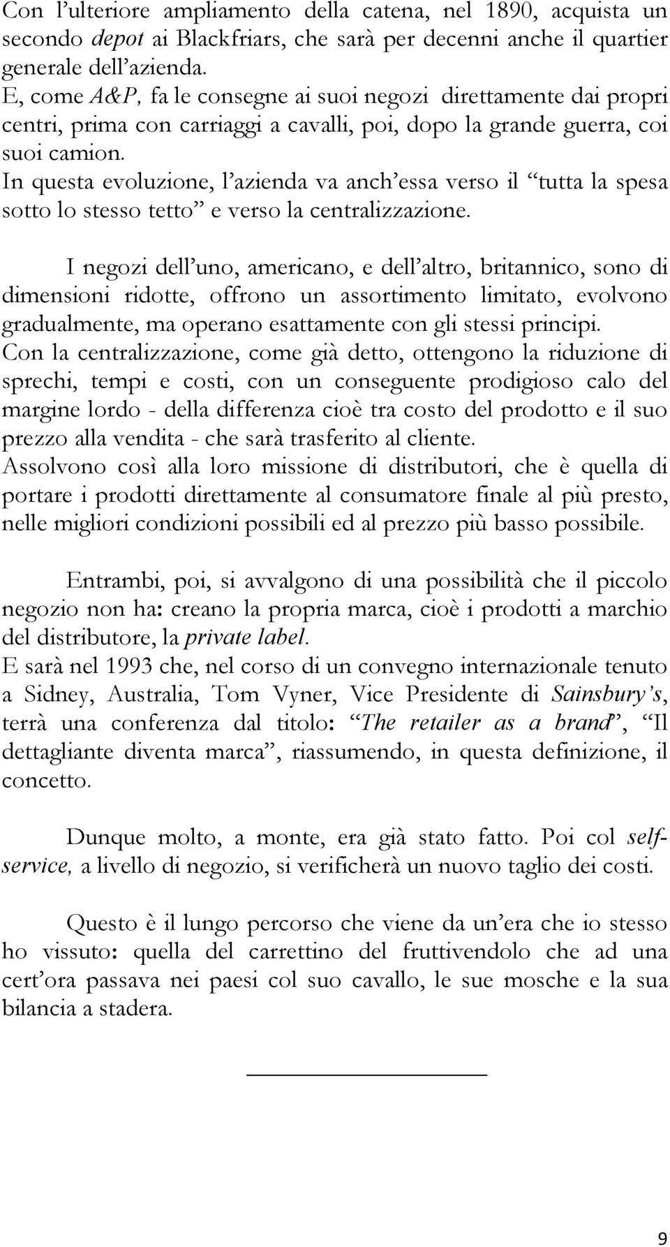 In questa evoluzione, l azienda va anch essa verso il tutta la spesa sotto lo stesso tetto e verso la centralizzazione.