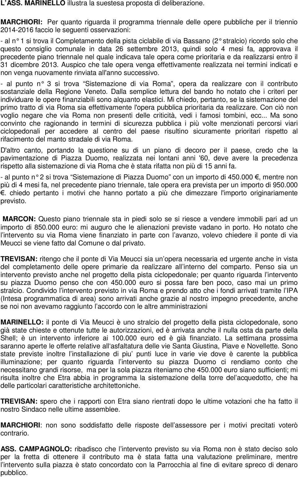 Bassano (2 stralcio) ricordo solo che questo consiglio comunale in data 26 settembre 2013, quindi solo 4 mesi fa, approvava il precedente piano triennale nel quale indicava tale opera come