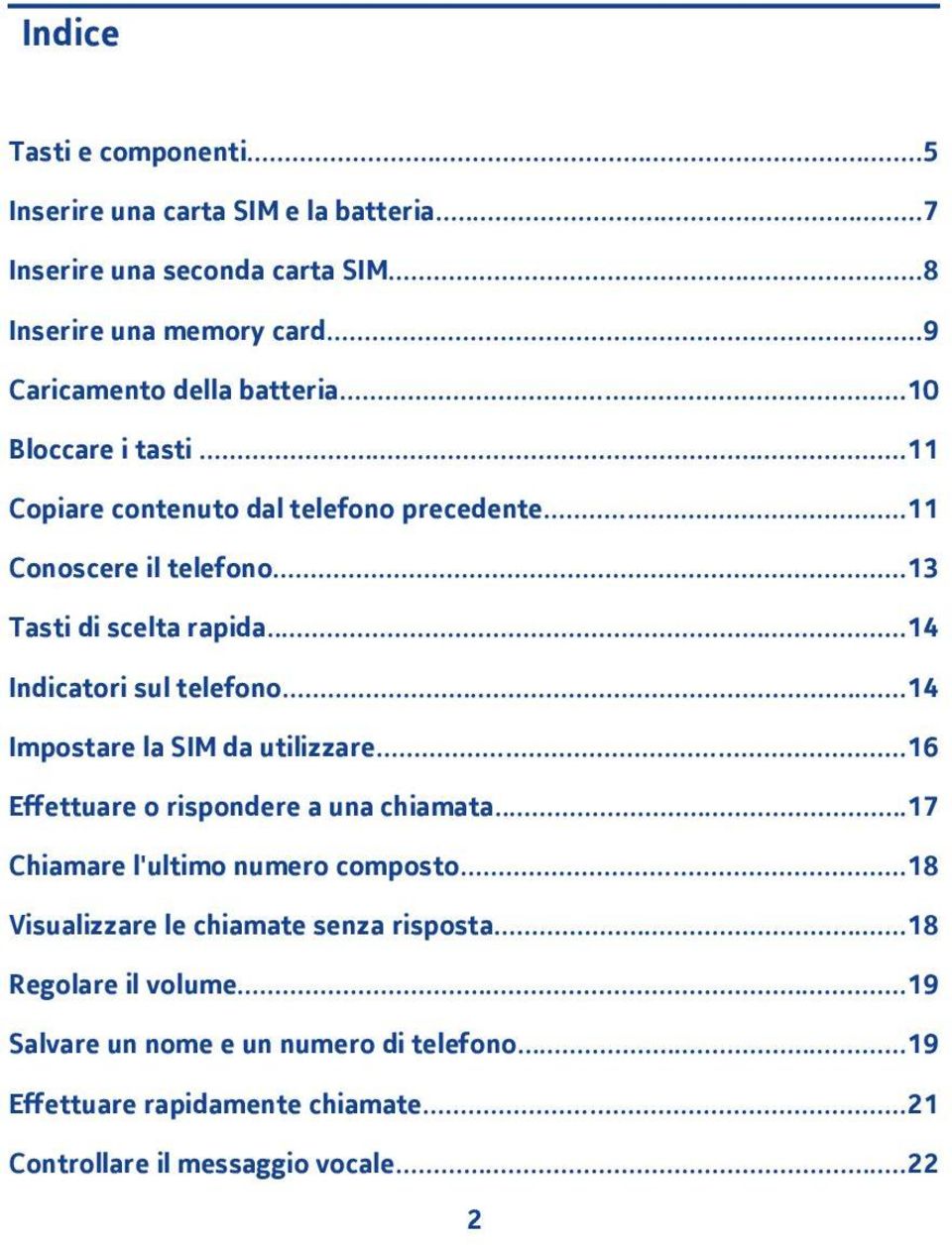 ..4 Indicatori sul telefono...4 Impostare la SIM da utilizzare...6 Effettuare o rispondere a una chiamata...7 Chiamare l'ultimo numero composto.