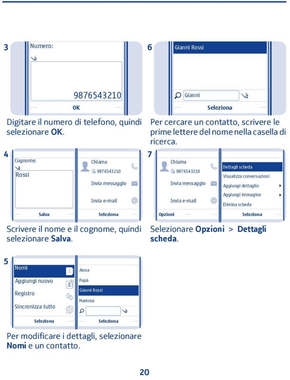 7 Chiama 98765430 Invia messaggio Dettagli scheda Visualizza conversazioni Aggiungi dettaglio Invia e-mail Invia e-mail Aggiungi immagine Elimina scheda