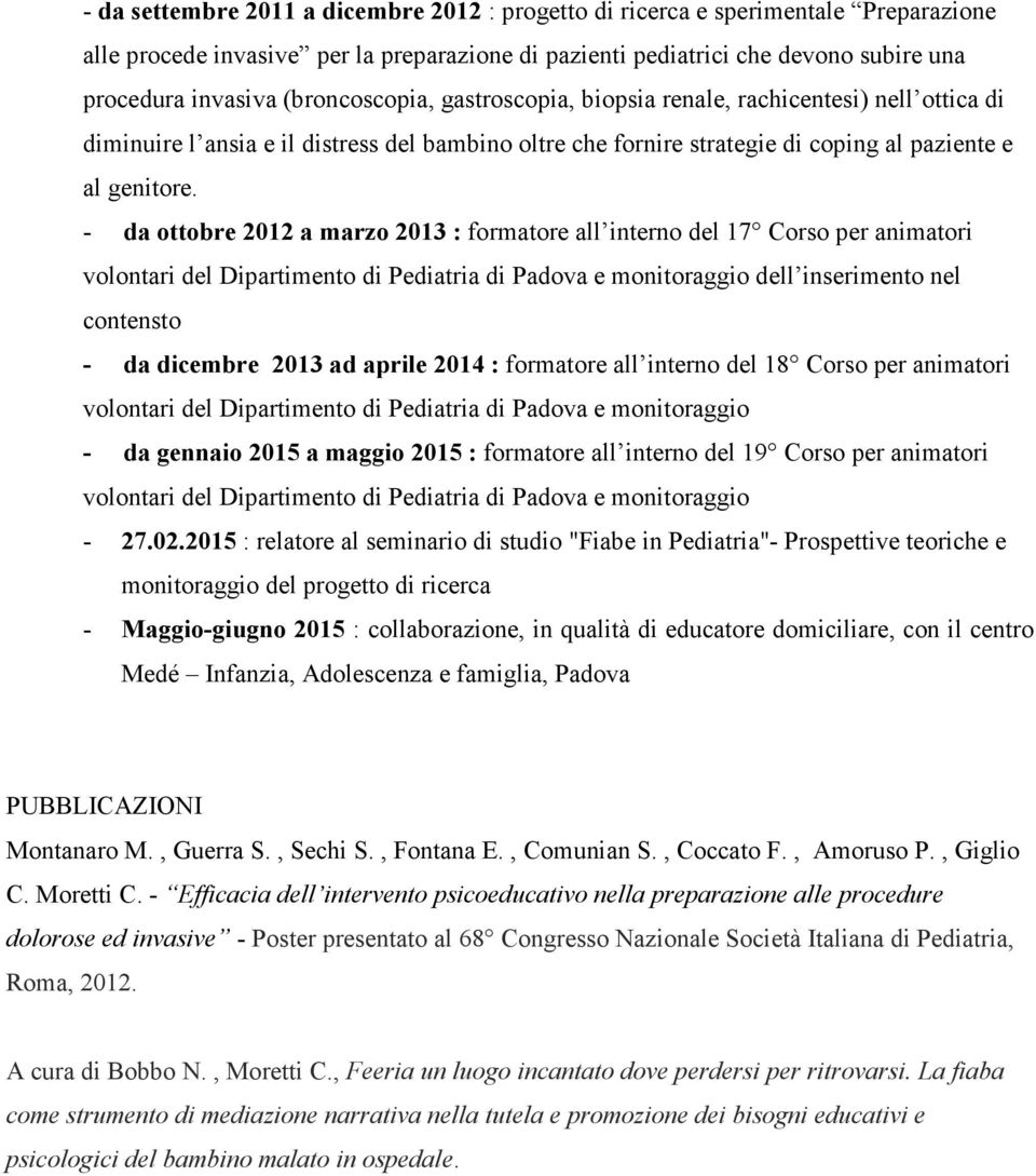 - da ottobre 2012 a marzo 2013 : formatore all interno del 17 Corso per animatori volontari del Dipartimento di Pediatria di Padova e monitoraggio dell inserimento nel contensto - da dicembre 2013 ad