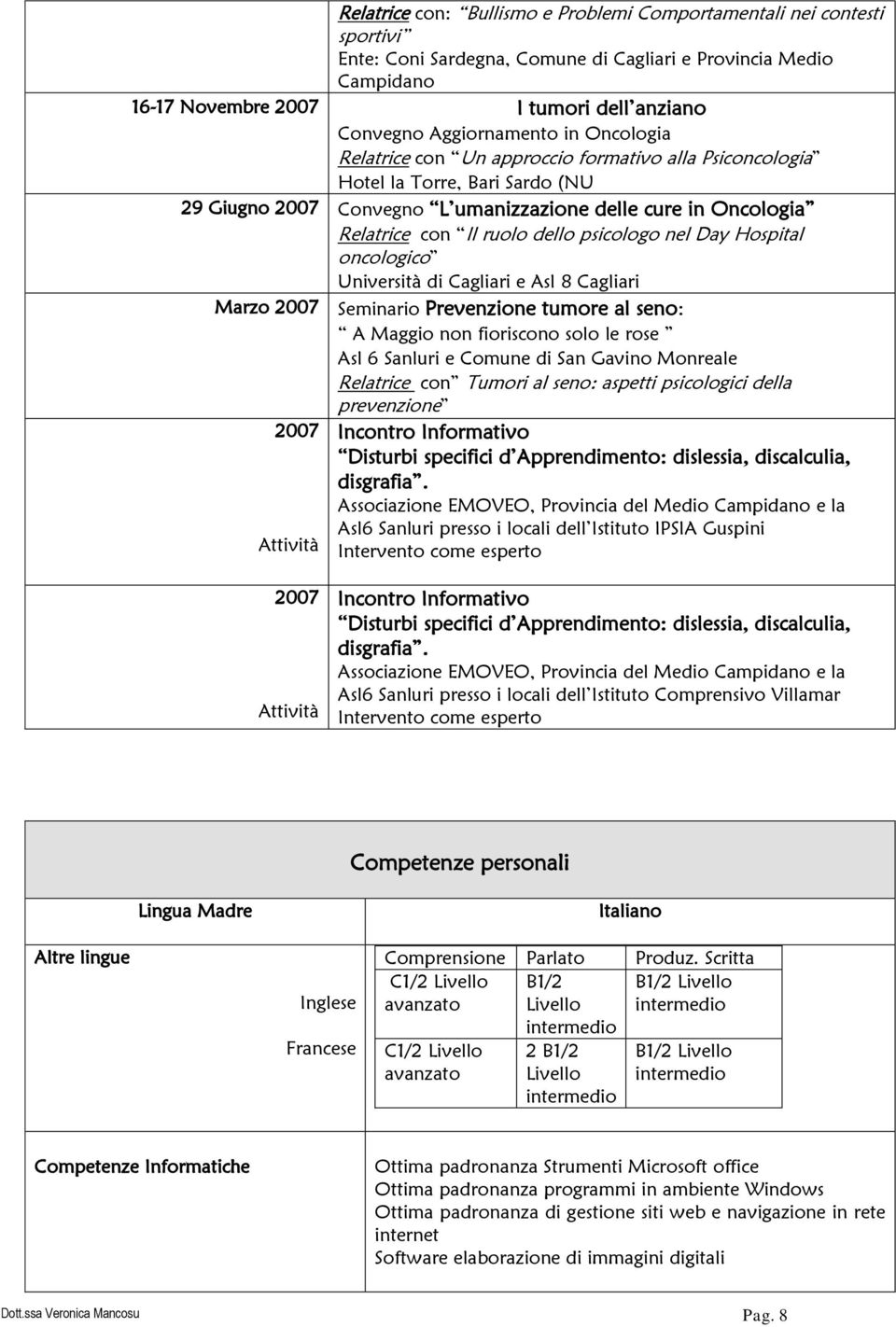 ruolo dello psicologo nel Day Hospital oncologico Università di Cagliari e Asl 8 Cagliari Marzo 2007 Seminario Prevenzione tumore al seno: A Maggio non fioriscono solo le rose Asl 6 Sanluri e Comune